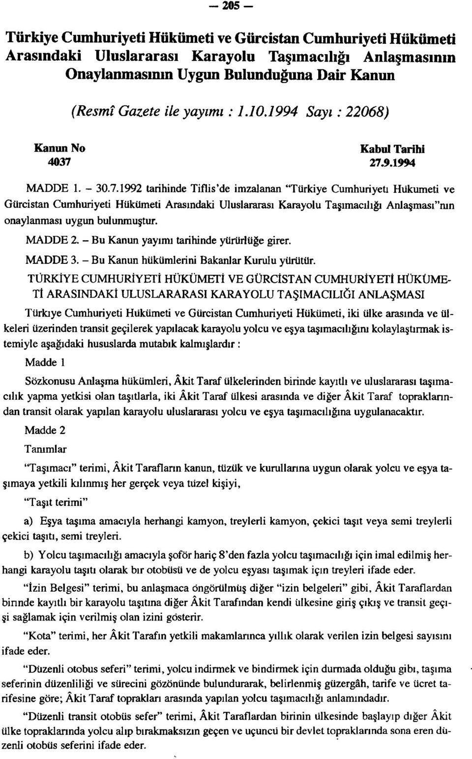 27.9.1994 MADDE 1. - 30.7.1992 tarihinde Tiflis'de imzalanan "Türkiye Cumhuriyeti Hükümeti ve Gürcistan Cumhuriyeti Hükümeti Arasındaki Uluslararası Karayolu Taşımacılığı Anlaşması"nın onaylanması uygun bulunmuştur.