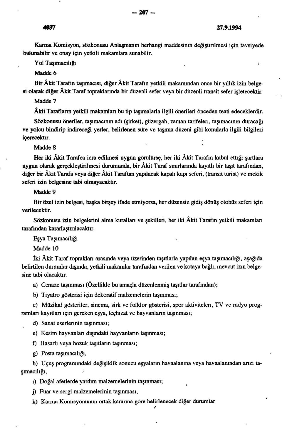 transit sefer işletecektir. Madde 7 Akit Tarafların yetkili makamları bu tip taşımalarla ilgili önerileri önceden teati edeceklerdir.