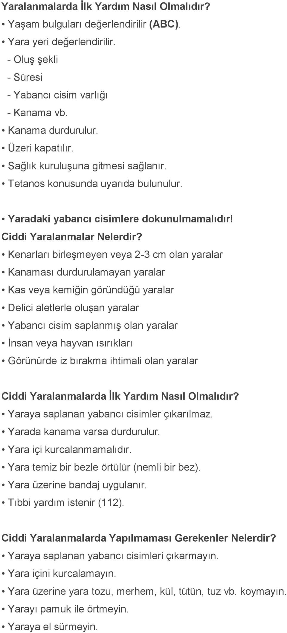 Kenarları birleşmeyen veya 2-3 cm olan yaralar Kanaması durdurulamayan yaralar Kas veya kemiğin göründüğü yaralar Delici aletlerle oluşan yaralar Yabancı cisim saplanmış olan yaralar İnsan veya