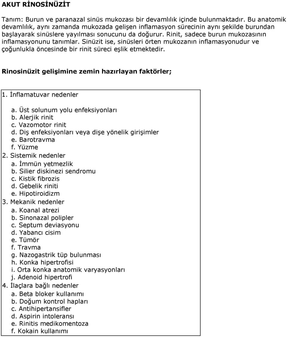 Rinit, sadece burun mukozasının inflamasyonunu tanımlar. Sinüzit ise, sinüsleri örten mukozanın inflamasyonudur ve çoğunlukla öncesinde bir rinit süreci eşlik etmektedir.