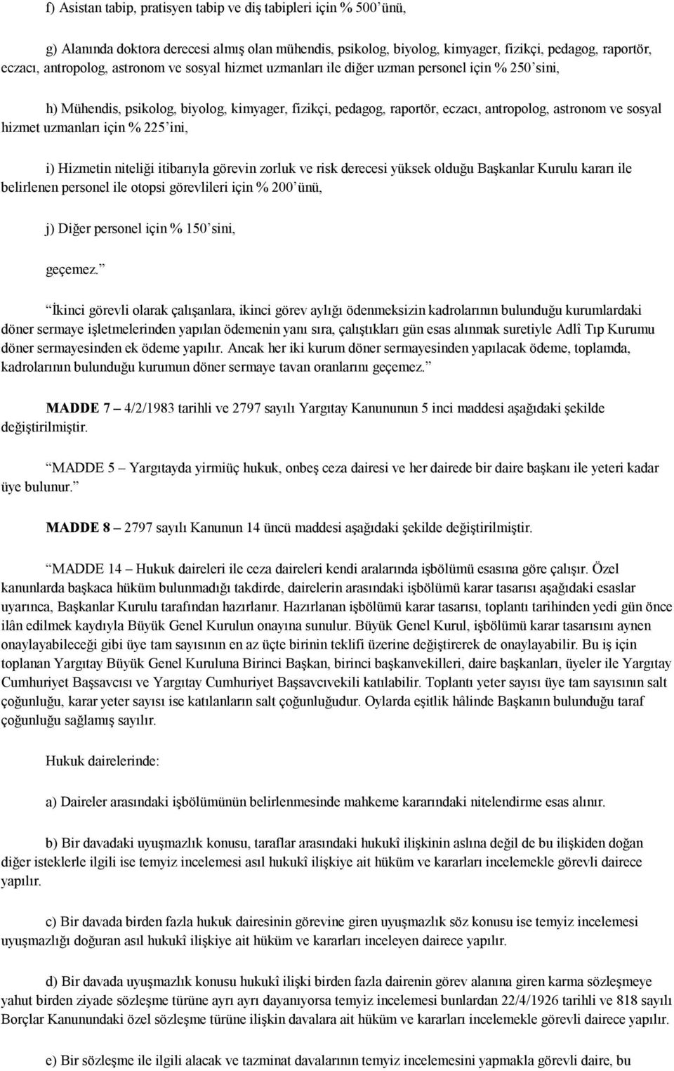 uzmanları için % 225 ini, i) Hizmetin niteliği itibarıyla görevin zorluk ve risk derecesi yüksek olduğu Başkanlar Kurulu kararı ile belirlenen personel ile otopsi görevlileri için % 200 ünü, j) Diğer