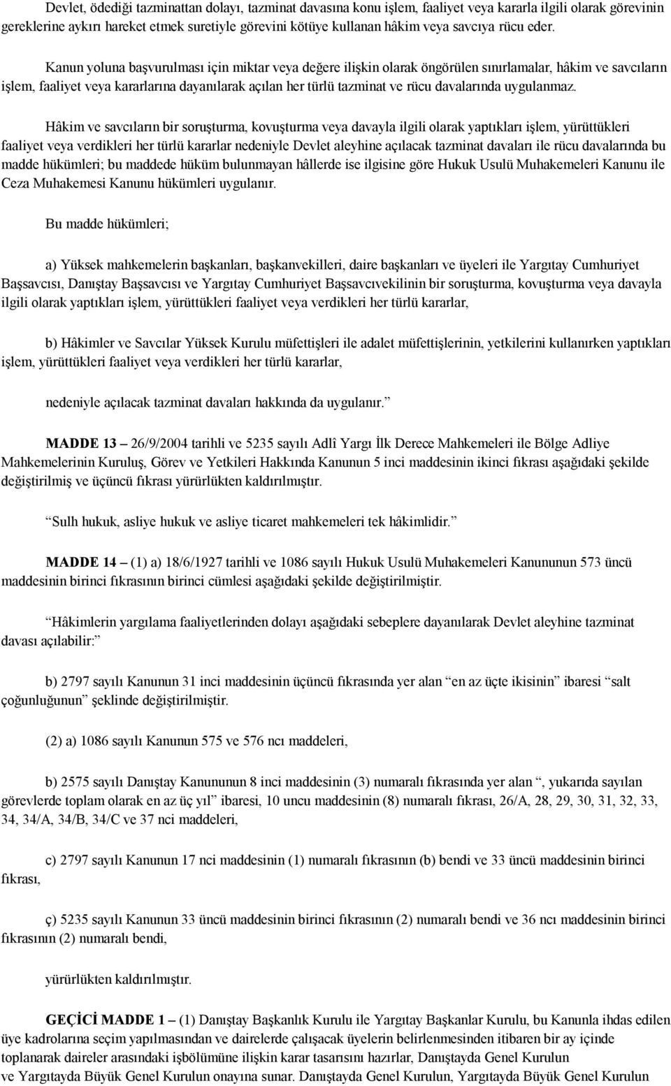 Kanun yoluna başvurulması için miktar veya değere ilişkin olarak öngörülen sınırlamalar, hâkim ve savcıların işlem, faaliyet veya kararlarına dayanılarak açılan her türlü tazminat ve rücu davalarında