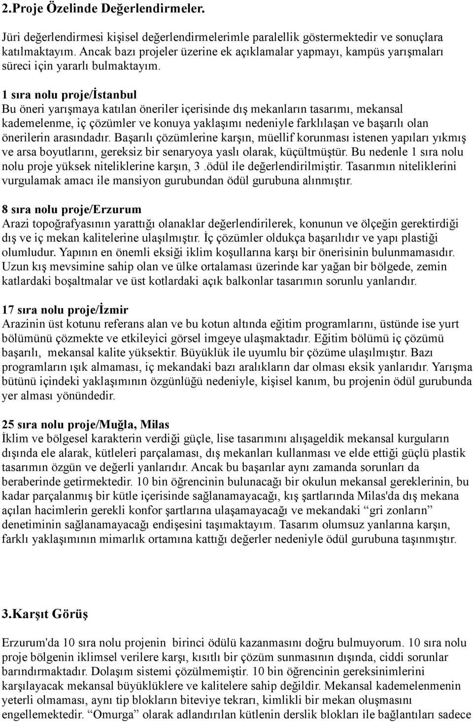 1 sıra nolu proje/istanbul Bu öneri yarışmaya katılan öneriler içerisinde dış mekanların tasarımı, mekansal kademelenme, iç çözümler ve konuya yaklaşımı nedeniyle farklılaşan ve başarılı olan