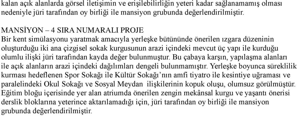 kurduğu olumlu ilişki jüri tarafından kayda değer bulunmuştur. Bu çabaya karşın, yapılaşma alanları ile açık alanların arazi içindeki dağılımları dengeli bulunmamıştır.