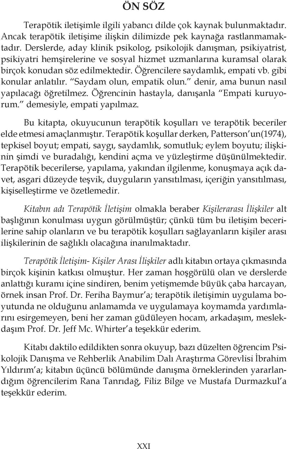 Öğrencilere saydamlık, empati vb. gibi konular anlatılır. Saydam olun, empatik olun. denir, ama bunun nasıl yapılacağı öğretilmez. Öğrencinin hastayla, danışanla Empati kuruyorum.