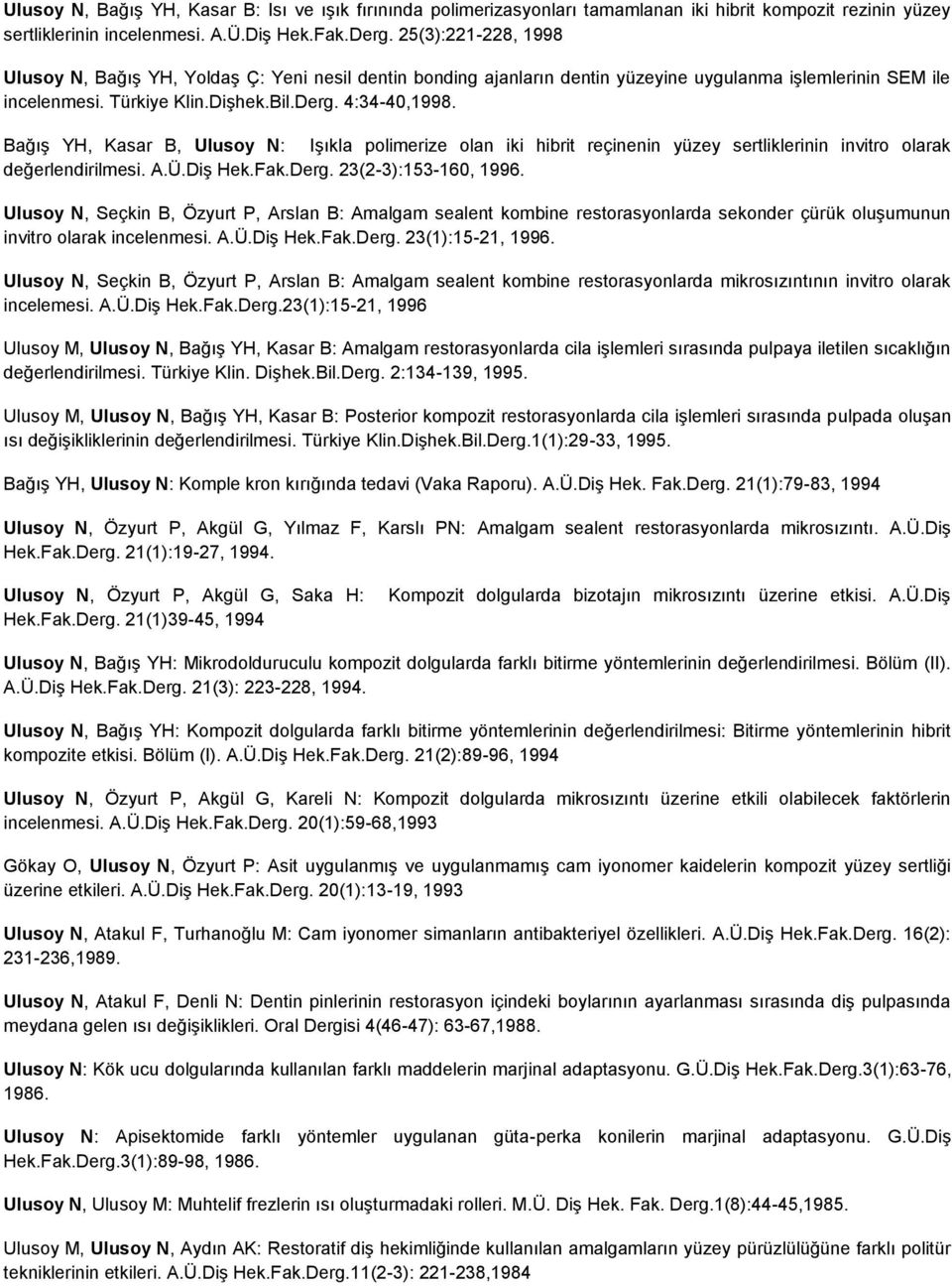 Bağış YH, Kasar B, Ulusoy N: Işıkla polimerize olan iki hibrit reçinenin yüzey sertliklerinin invitro olarak değerlendirilmesi. A.Ü.Diş Hek.Fak.Derg. 23(2-3):153-160, 1996.
