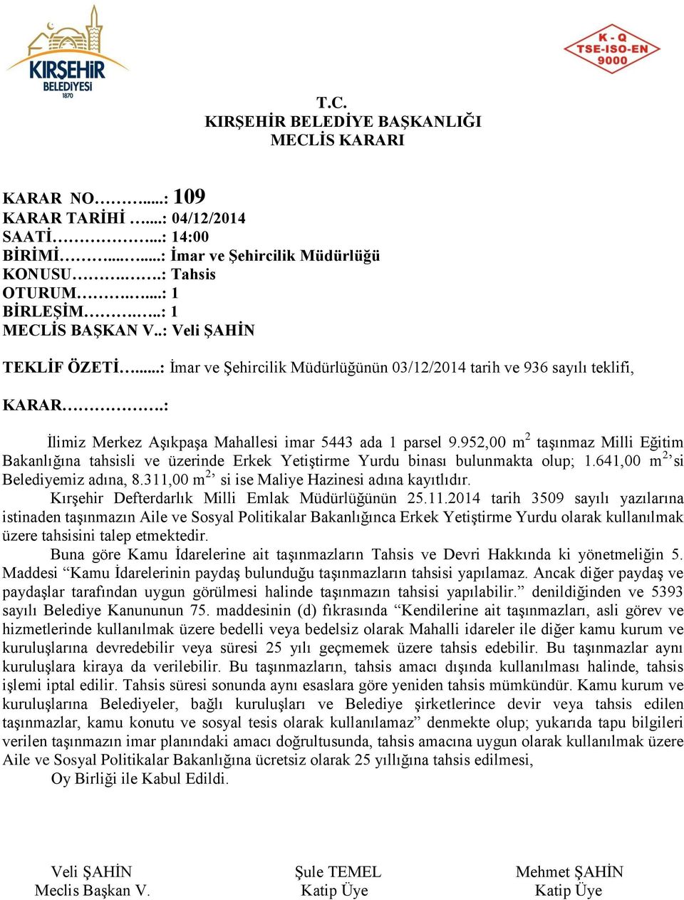 952,00 m 2 taşınmaz Milli Eğitim Bakanlığına tahsisli ve üzerinde Erkek Yetiştirme Yurdu binası bulunmakta olup; 1.641,00 m 2 si Belediyemiz adına, 8.