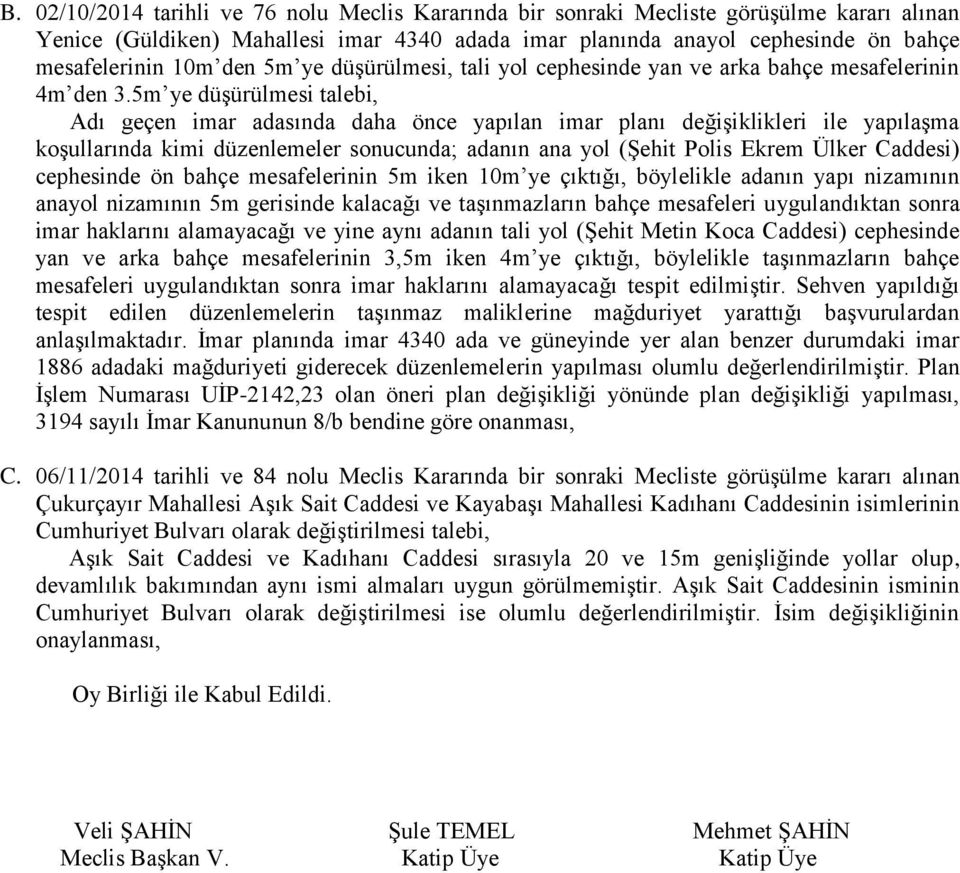 5m ye düşürülmesi talebi, Adı geçen imar adasında daha önce yapılan imar planı değişiklikleri ile yapılaşma koşullarında kimi düzenlemeler sonucunda; adanın ana yol (Şehit Polis Ekrem Ülker Caddesi)