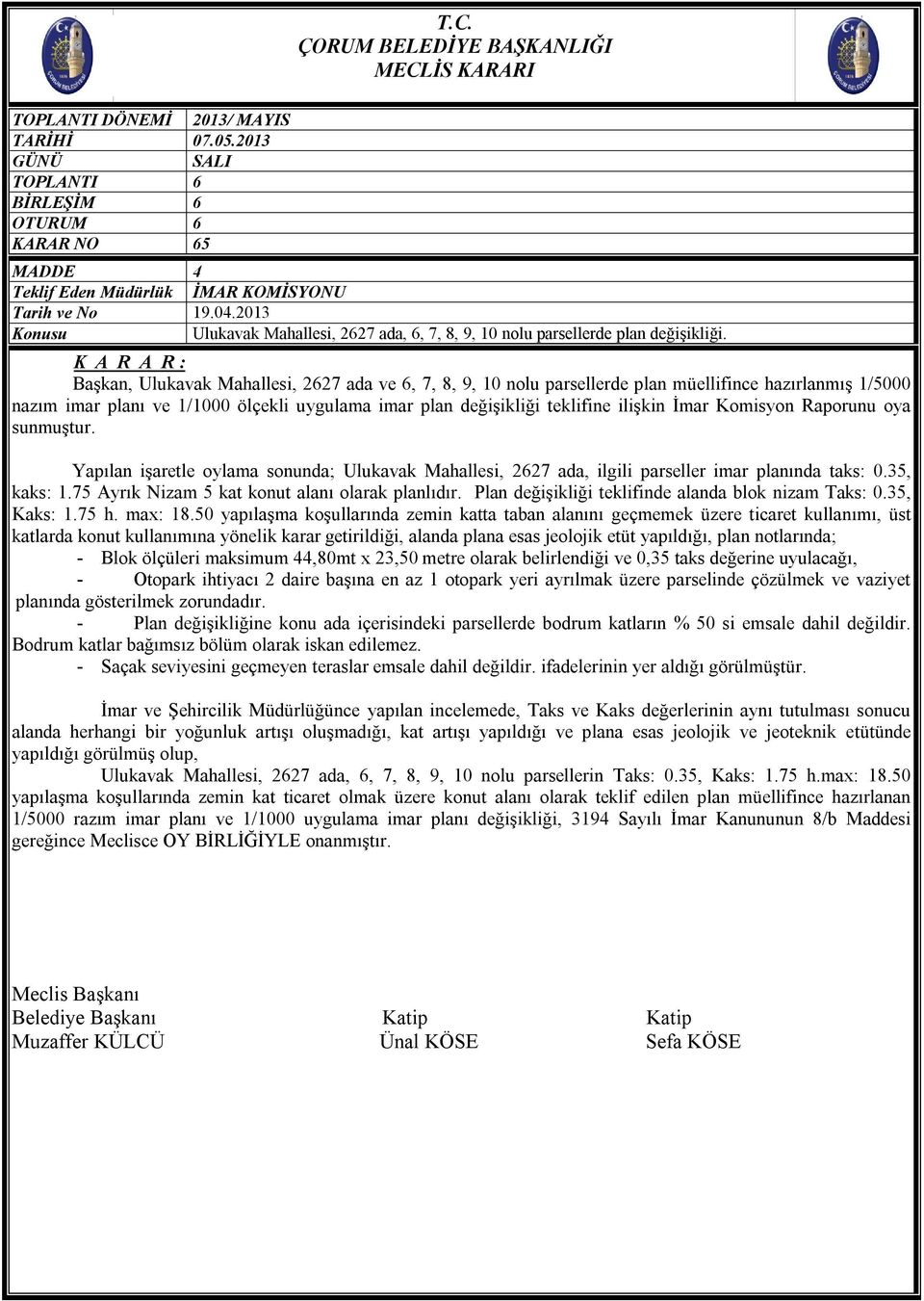 Komisyon Raporunu oya sunmuştur. Yapılan işaretle oylama sonunda; Ulukavak Mahallesi, 2627 ada, ilgili parseller imar planında taks: 0.35, kaks: 1.75 Ayrık Nizam 5 kat konut alanı olarak planlıdır.