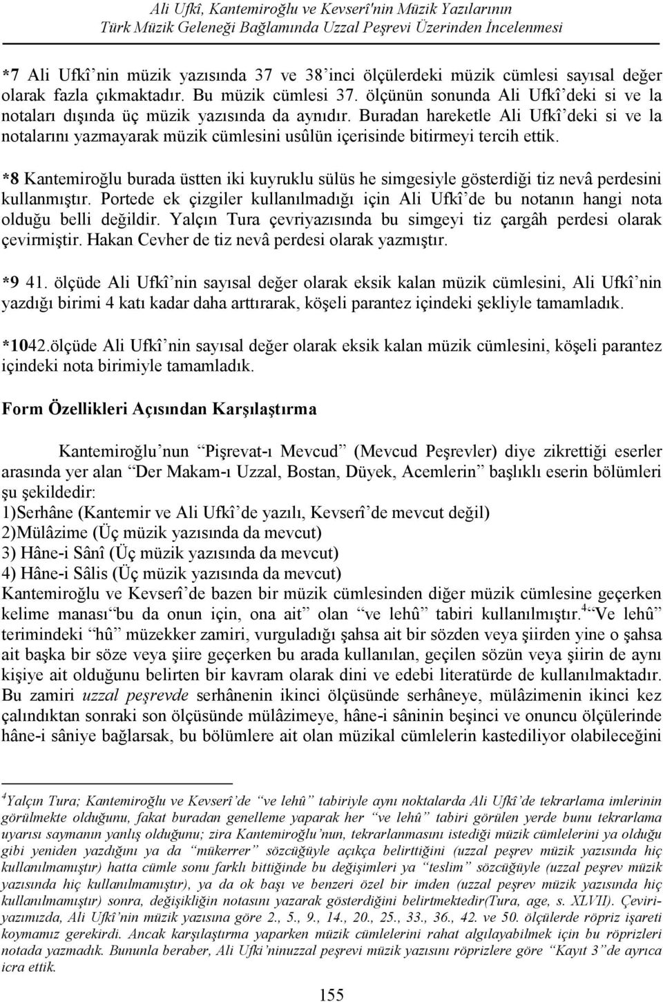 Buradan hareketle Ali Ufkî deki si ve la notalarını yazmayarak müzik cümlesini usûlün içerisinde bitirmeyi tercih ettik.