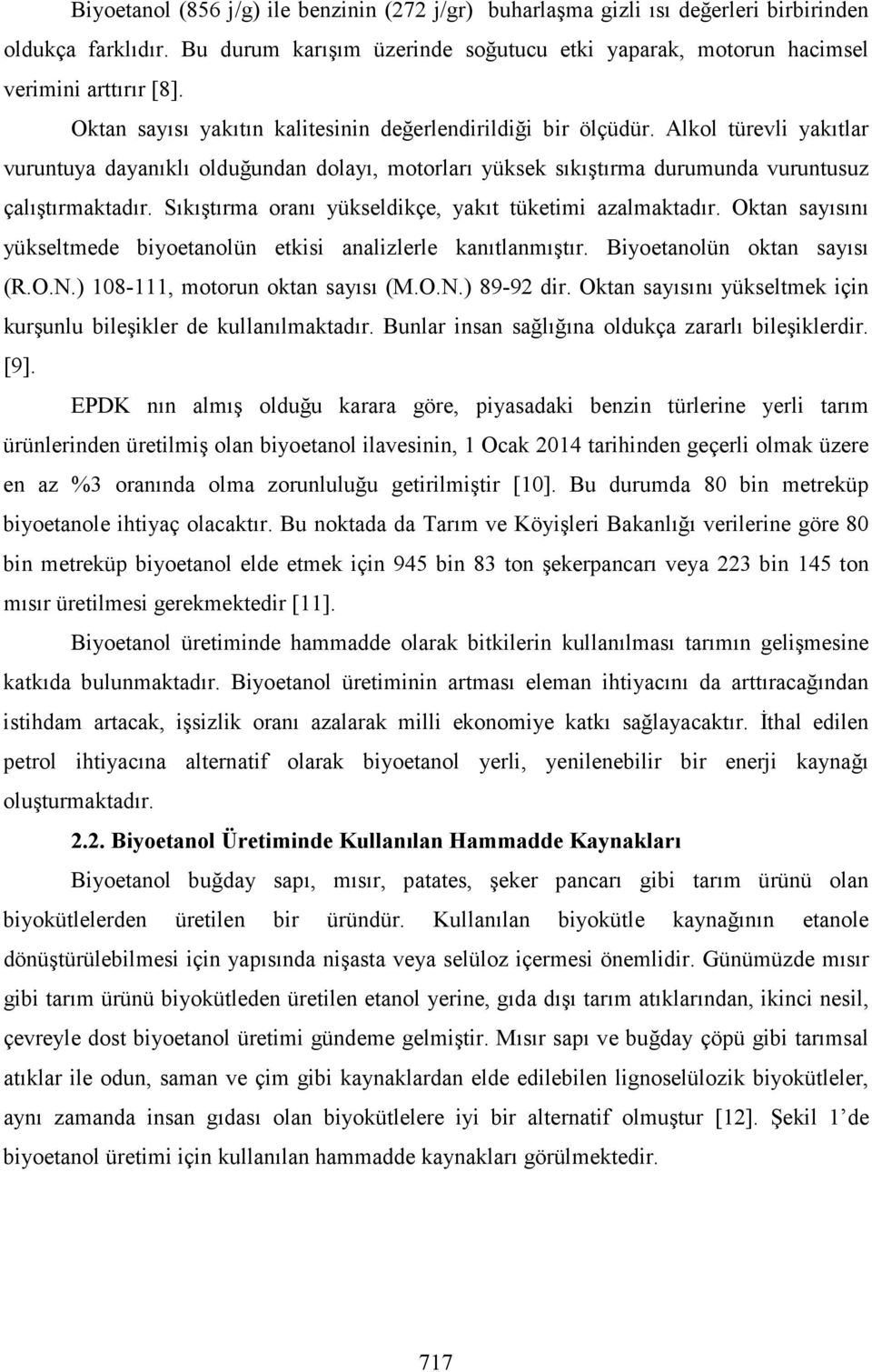 Sıkıştırma oranı yükseldikçe, yakıt tüketimi azalmaktadır. Oktan sayısını yükseltmede biyoetanolün etkisi analizlerle kanıtlanmıştır. Biyoetanolün oktan sayısı (R.O.N.