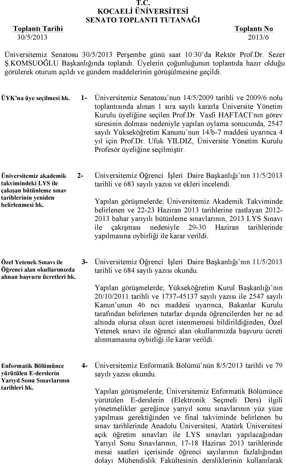 1- Üniversitemiz Senatosu nun 14/5/2009 tarihli ve 2009/6 nolu toplantısında alınan 1 sıra sayılı kararla Üniversite Yönetim Kurulu üyeliğine seçilen Prof.Dr.