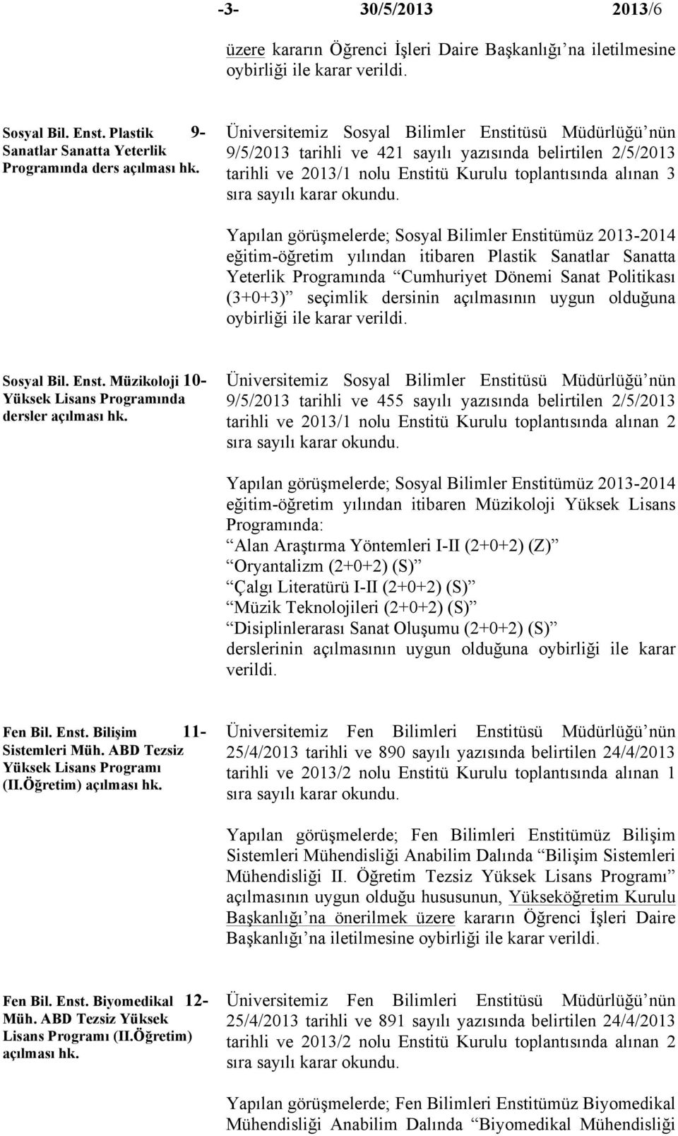 Sosyal Bilimler Enstitümüz 2013-2014 eğitim-öğretim yılından itibaren Plastik Sanatlar Sanatta Yeterlik Programında Cumhuriyet Dönemi Sanat Politikası (3+0+3) seçimlik dersinin açılmasının uygun