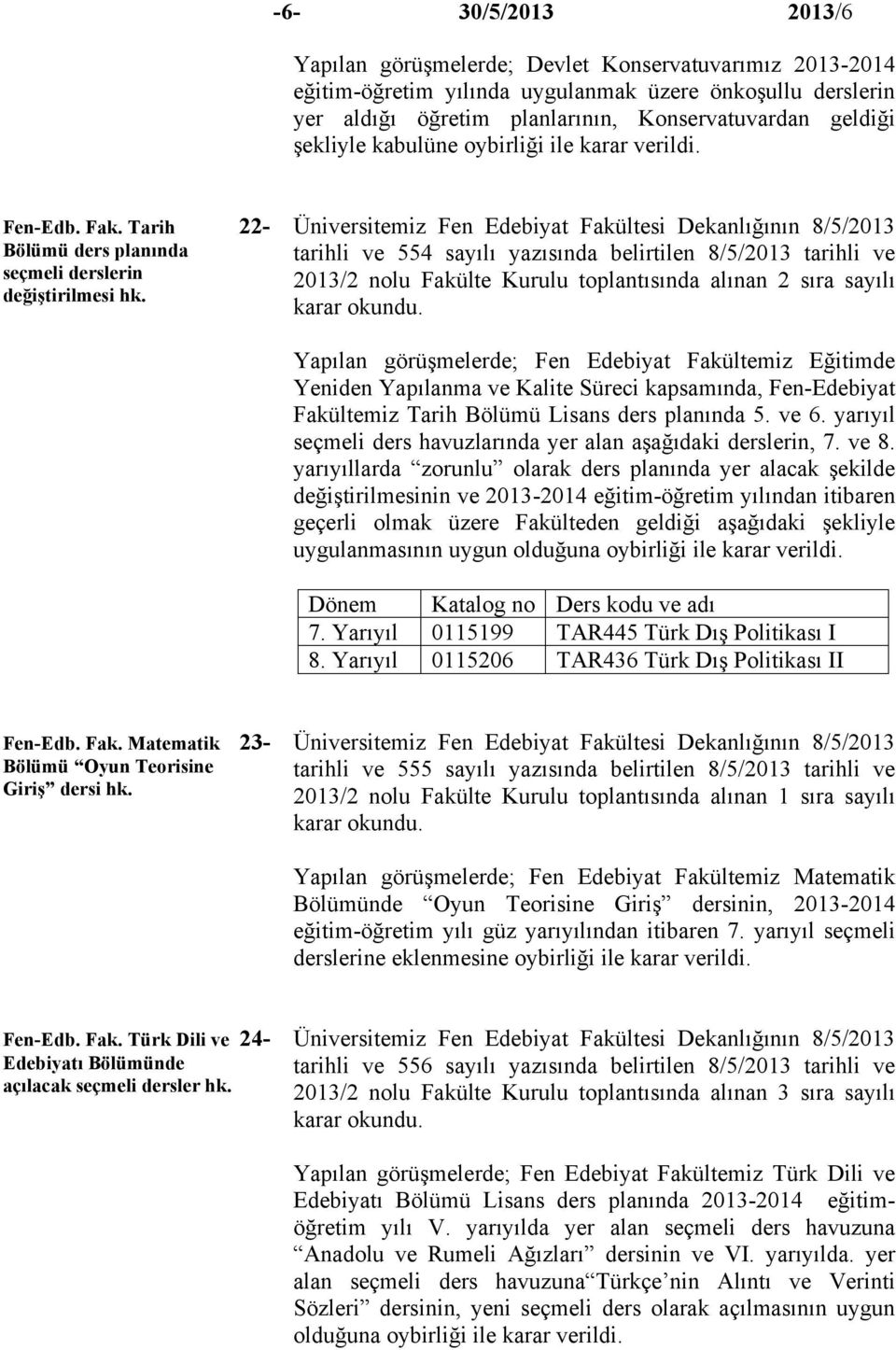 tarihli ve 554 sayılı yazısında belirtilen 8/5/2013 tarihli ve 2013/2 nolu Fakülte Kurulu toplantısında alınan 2 sıra sayılı Yapılan görüşmelerde; Fen Edebiyat Fakültemiz Eğitimde Yeniden Yapılanma