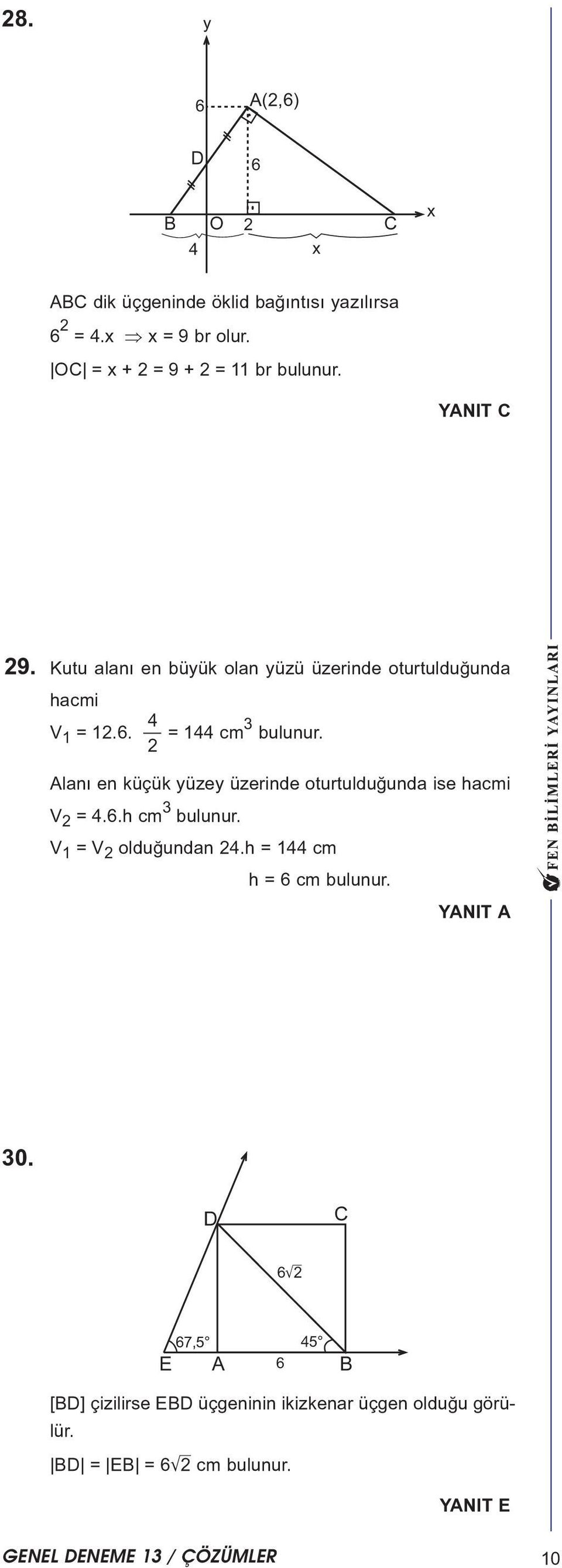 = 44 cm 3 bulunur. laný en küçük yüzey üzerinde oturtulduðunda ise hacmi V = 4.6.h cm 3 bulunur.
