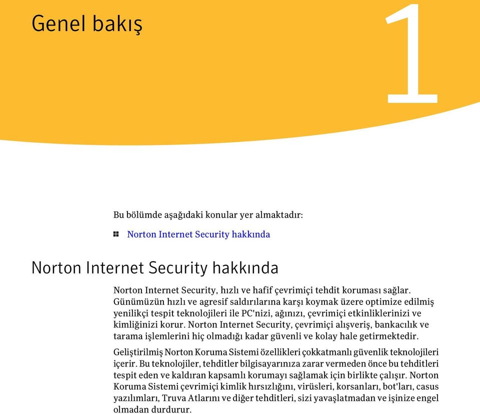 Norton Internet Security, çevrimiçi alışveriş, bankacılık ve tarama işlemlerini hiç olmadığı kadar güvenli ve kolay hale getirmektedir.