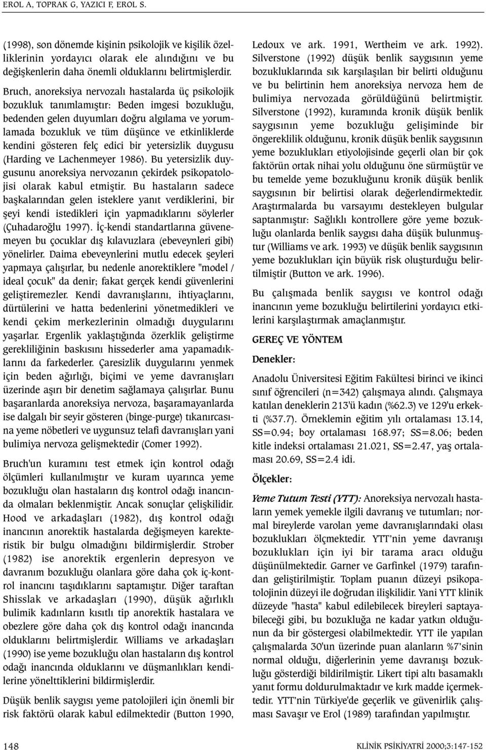 kendini gösteren felç edici bir yetersizlik duygusu (Harding ve Lachenmeyer 1986). Bu yetersizlik duygusunu anoreksiya nervozanýn çekirdek psikopatolojisi olarak kabul etmiþtir.