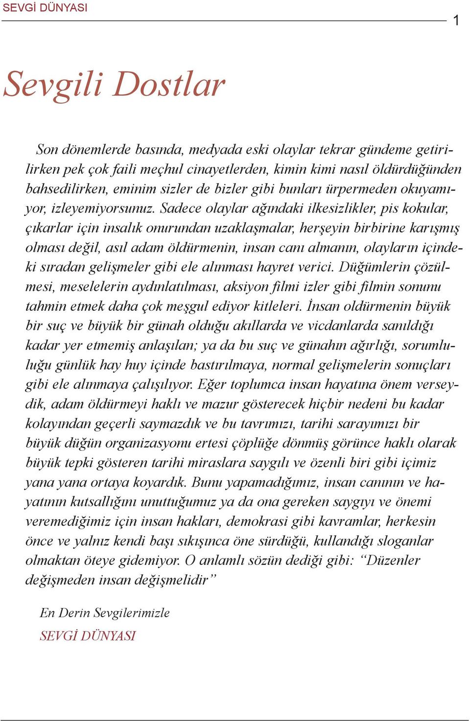 Sadece olaylar aðýndaki ilkesizlikler, pis kokular, çýkarlar için insalýk onurundan uzaklaþmalar, herþeyin birbirine karýþmýþ olmasý deðil, asýl adam öldürmenin, insan caný almanýn, olaylarýn