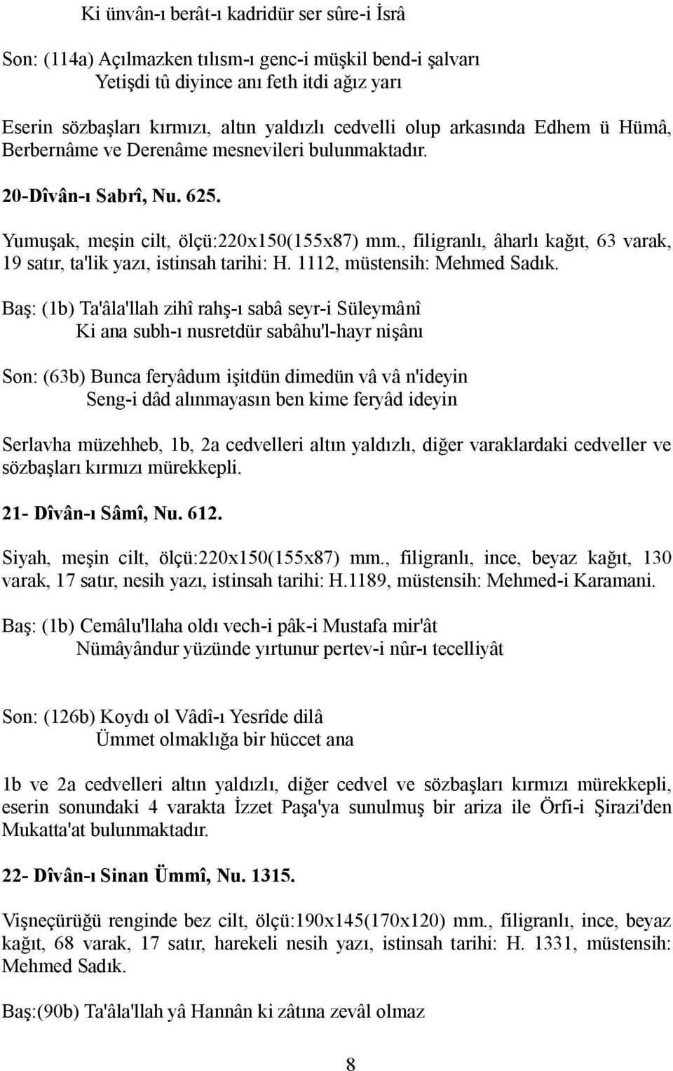 , filigranlı, âharlı kağıt, 63 varak, 19 satır, ta'lik yazı, istinsah tarihi: H. 1112, müstensih: Mehmed Sadık.