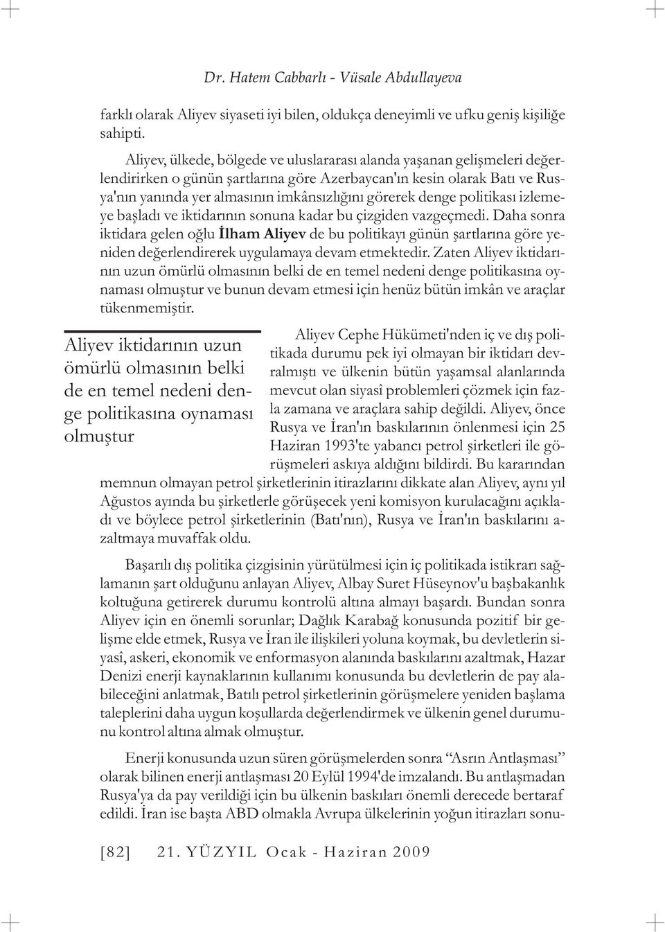 Aliyev, ülkede, bölgede ve uluslararasý alanda yaþanan geliþmeleri deðerlendirirken o günün þartlarýna göre Azerbaycan'ýn kesin olarak Batý ve Rusya'nýn yanýnda yer almasýnýn imkânsýzlýðýný görerek