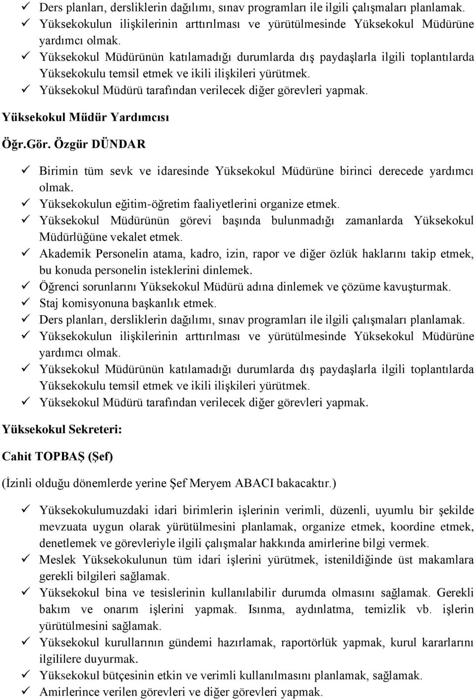 Yüksekokul Müdür Yardımcısı Öğr.Gör. Özgür DÜNDAR Birimin tüm sevk ve idaresinde Yüksekokul Müdürüne birinci derecede yardımcı olmak. Yüksekokulun eğitim-öğretim faaliyetlerini organize etmek.