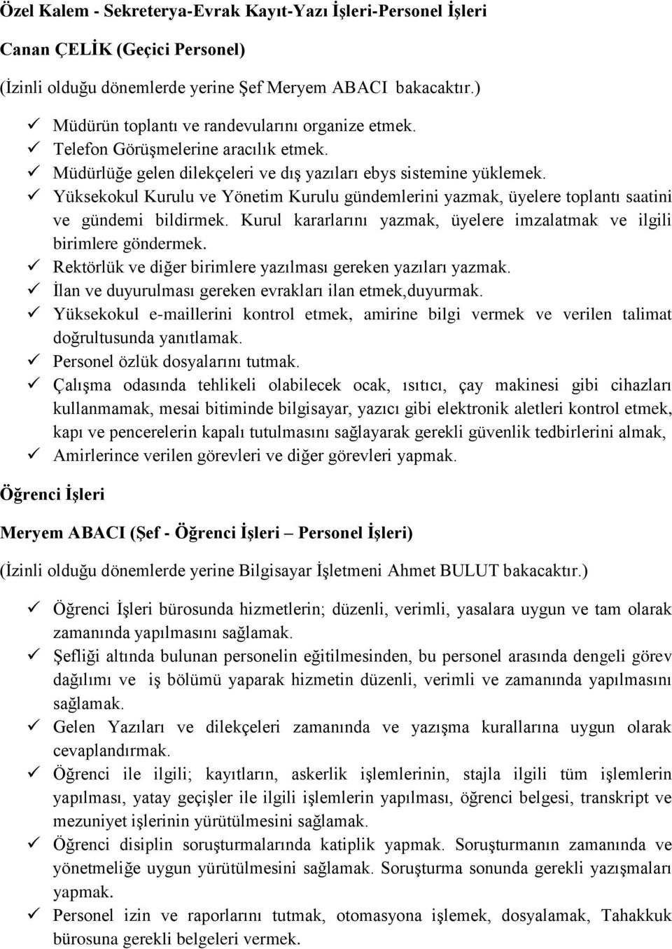 Yüksekokul Kurulu ve Yönetim Kurulu gündemlerini yazmak, üyelere toplantı saatini ve gündemi bildirmek. Kurul kararlarını yazmak, üyelere imzalatmak ve ilgili birimlere göndermek.