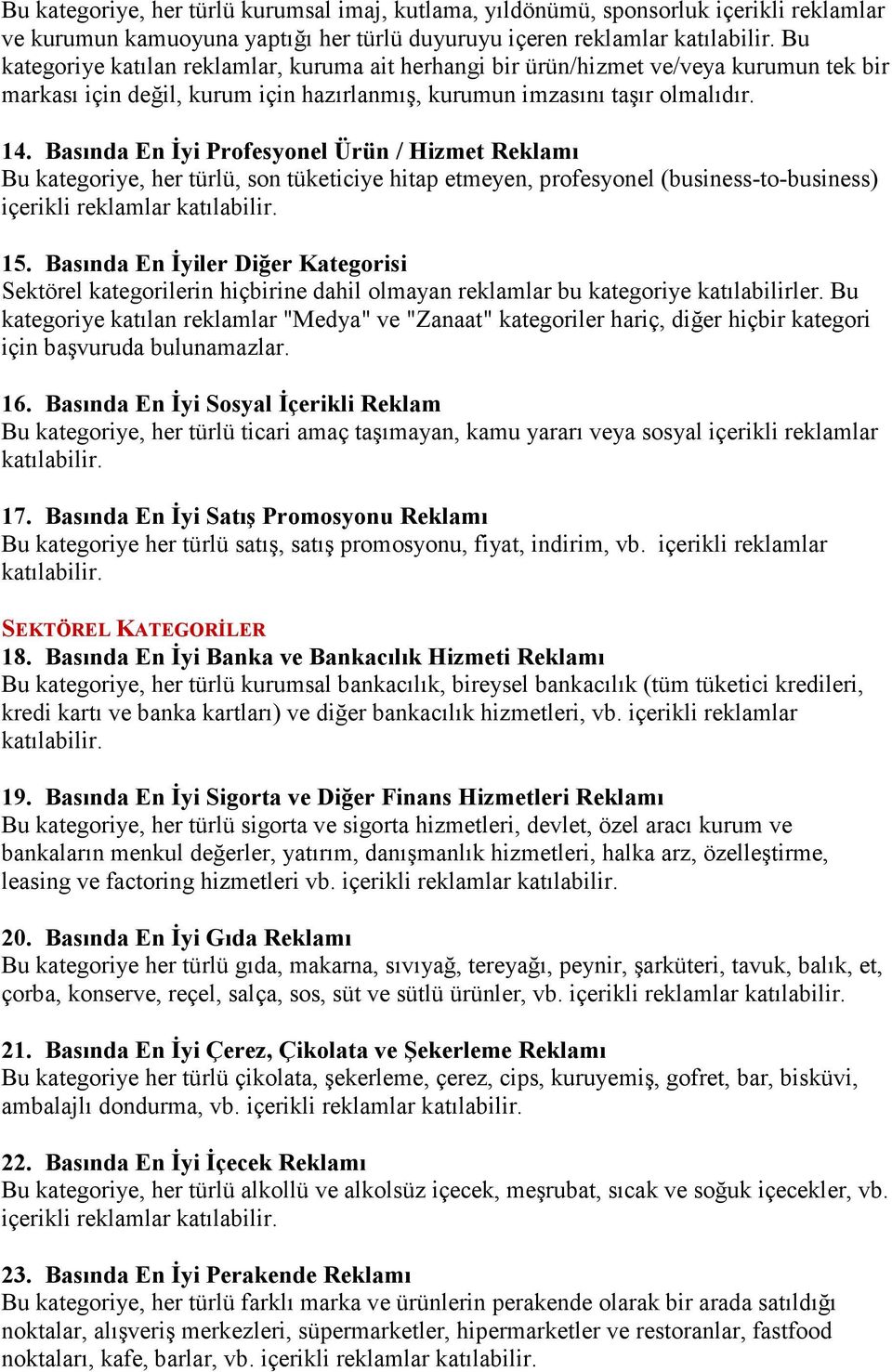 Basında En Đyi Profesyonel Ürün / Hizmet Reklamı Bu kategoriye, her türlü, son tüketiciye hitap etmeyen, profesyonel (business-to-business) içerikli reklamlar 15.