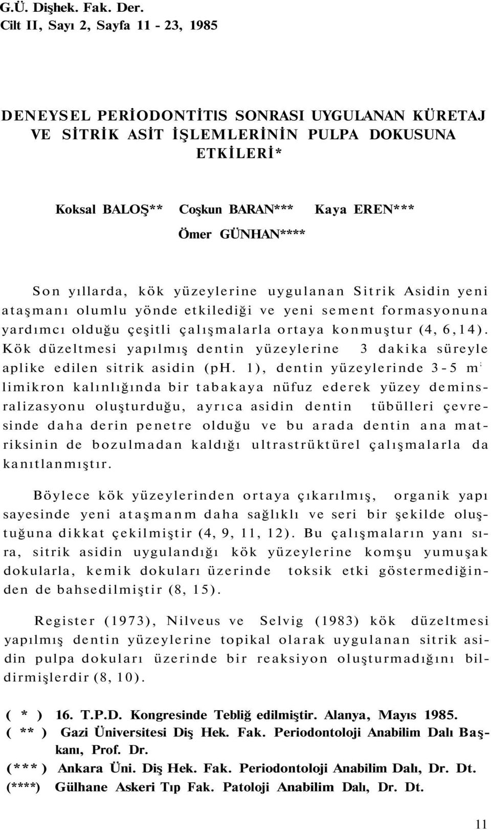 Son yıllarda, kök yüzeylerine uygulanan Sitrik Asidin yeni ataşmanı olumlu yönde etkilediği ve yeni sement formasyonuna yardımcı olduğu çeşitli çalışmalarla ortaya konmuştur (4, 6,14).