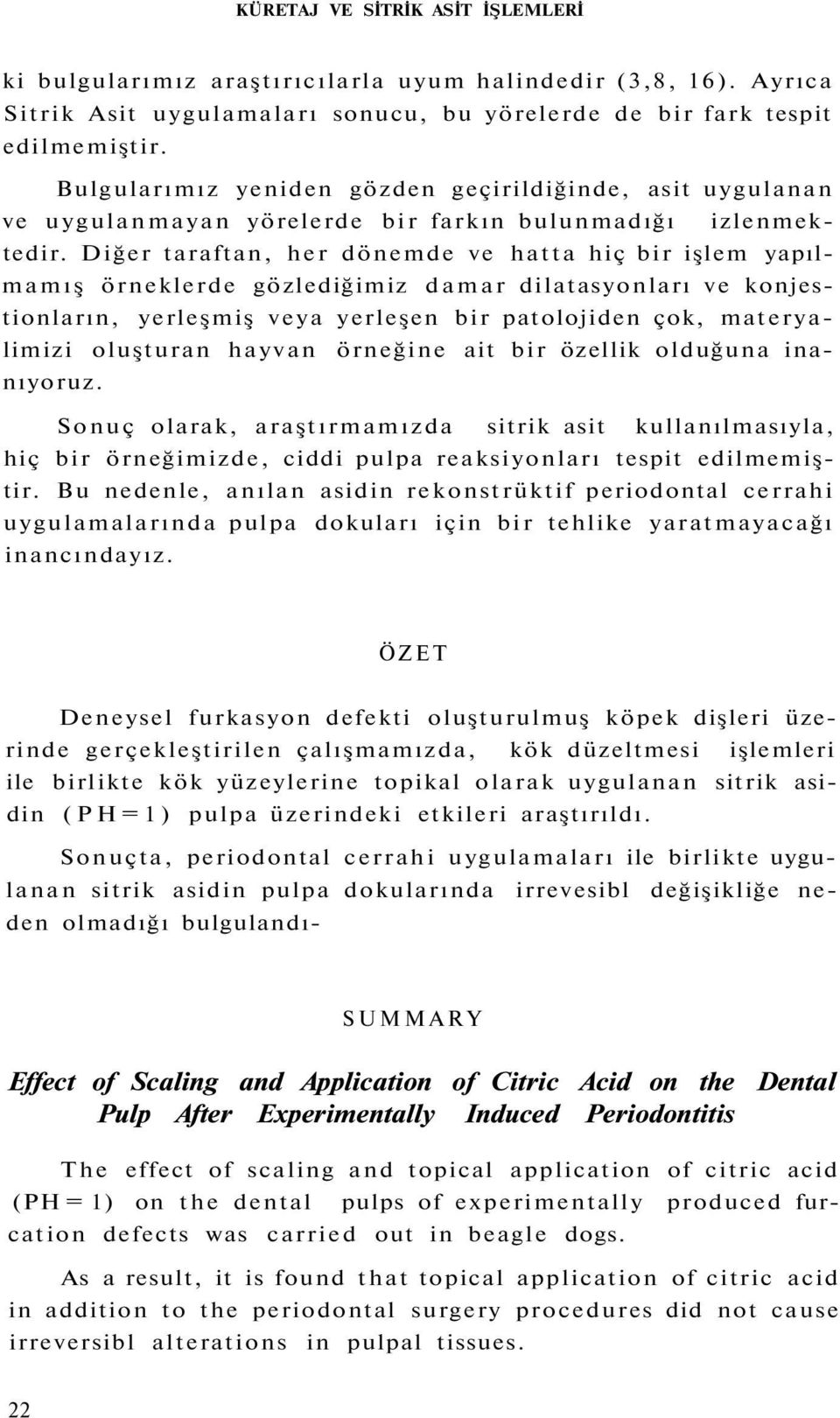 Diğer taraftan, her dönemde ve hatta hiç bir işlem yapılmamış örneklerde gözlediğimiz damar dilatasyonları ve konjestionların, yerleşmiş veya yerleşen bir patolojiden çok, materyalimizi oluşturan