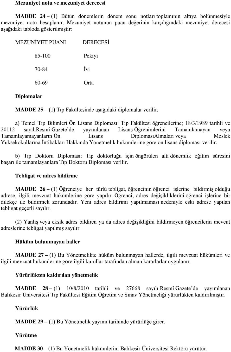 Fakültesinde aşağıdaki diplomalar verilir: a) Temel Tıp Bilimleri Ön Lisans Diploması: Tıp Fakültesi öğrencilerine; 18/3/1989 tarihli ve 20112 sayılıresmî Gazete de yayımlanan Lisans Öğrenimlerini