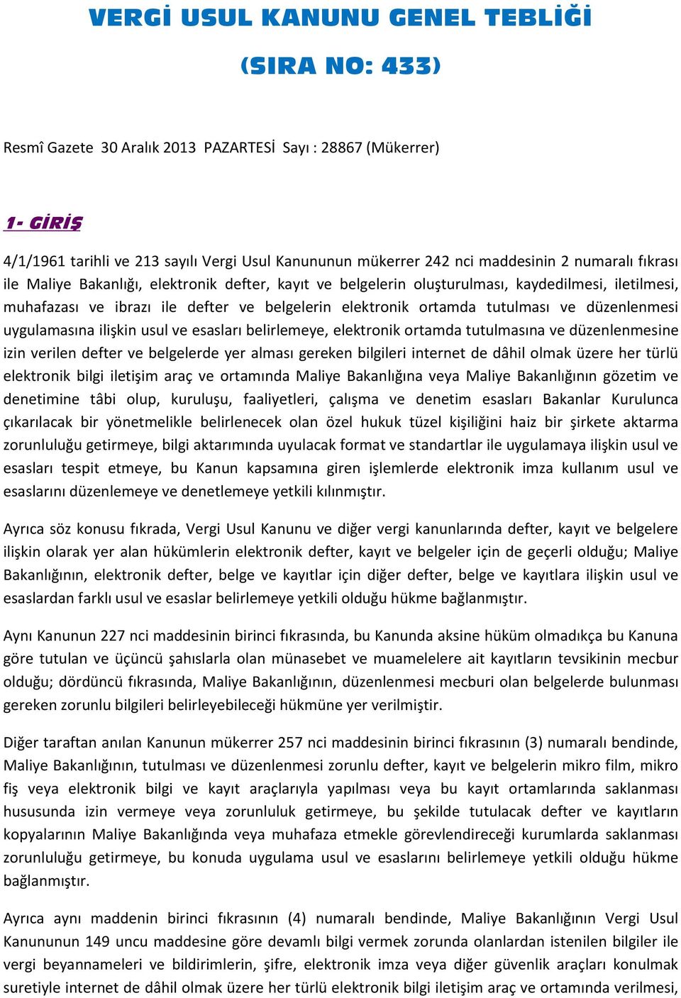 düzenlenmesi uygulamasına ilişkin usul ve esasları belirlemeye, elektronik ortamda tutulmasına ve düzenlenmesine izin verilen defter ve belgelerde yer alması gereken bilgileri internet de dâhil olmak