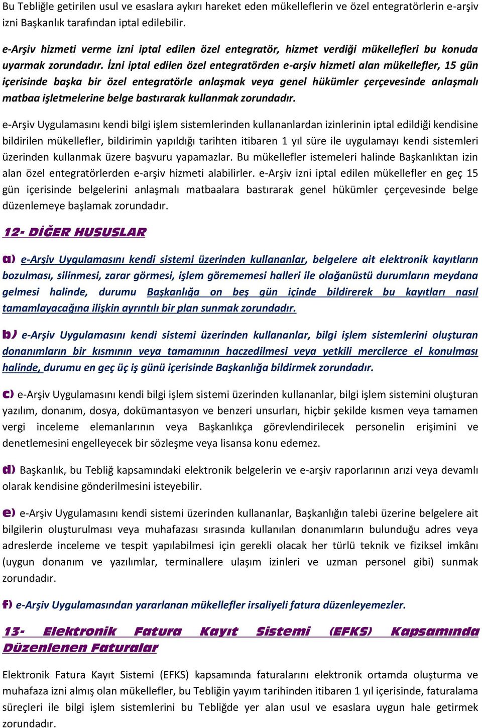 İzni iptal edilen özel entegratörden e-arşiv hizmeti alan mükellefler, 15 gün içerisinde başka bir özel entegratörle anlaşmak veya genel hükümler çerçevesinde anlaşmalı matbaa işletmelerine belge