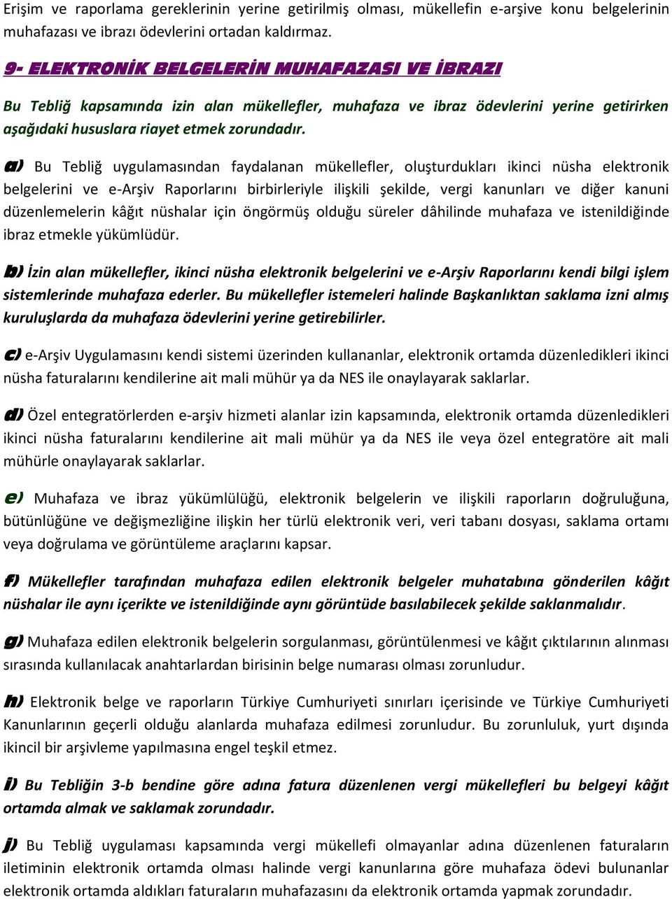 a) Bu Tebliğ uygulamasından faydalanan mükellefler, oluşturdukları ikinci nüsha elektronik belgelerini ve e-arşiv Raporlarını birbirleriyle ilişkili şekilde, vergi kanunları ve diğer kanuni