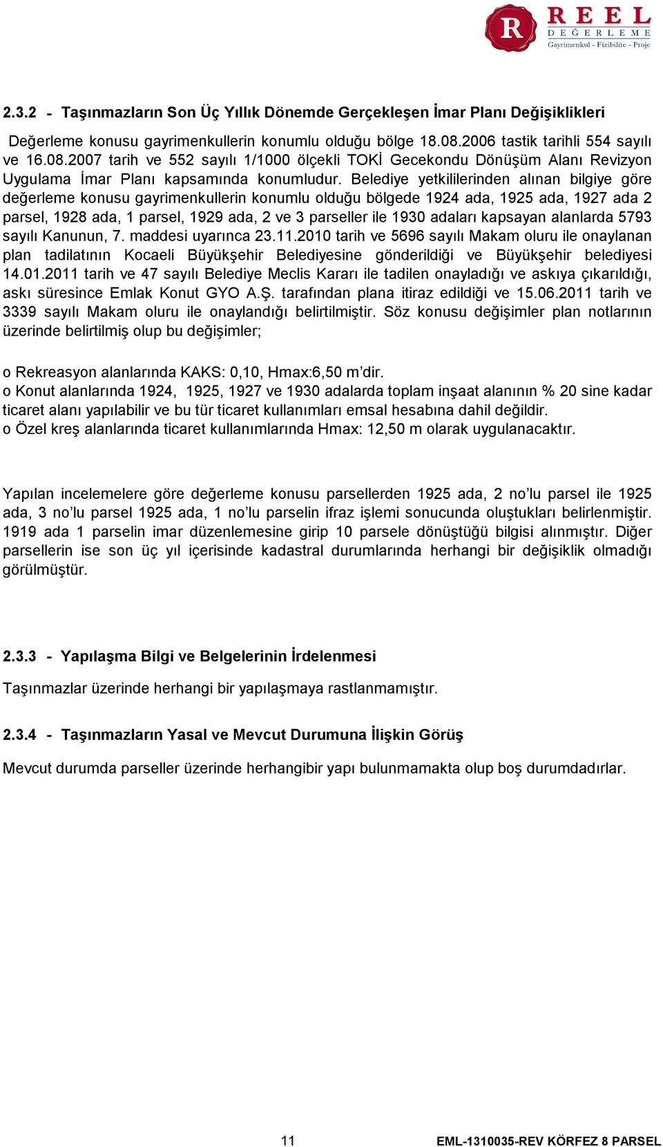 Belediye yetkililerinden alınan bilgiye göre değerleme konusu gayrimenkullerin konumlu olduğu bölgede 1924 ada, 1925 ada, 1927 ada 2 parsel, 1928 ada, 1 parsel, 1929 ada, 2 ve 3 parseller ile 1930