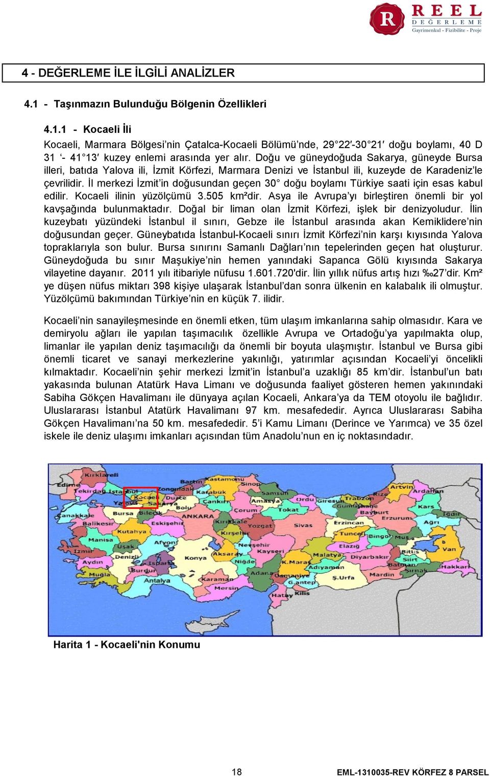 İl merkezi İzmit in doğusundan geçen 30 doğu boylamı Türkiye saati için esas kabul edilir. Kocaeli ilinin yüzölçümü 3.505 km²dir.