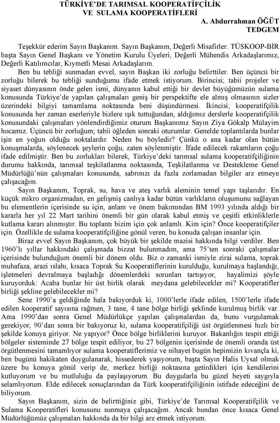 Ben bu tebliği sunmadan evvel, sayın Başkan iki zorluğu belirttiler. Ben üçüncü bir zorluğu bilerek bu tebliği sunduğumu ifade etmek istiyorum.