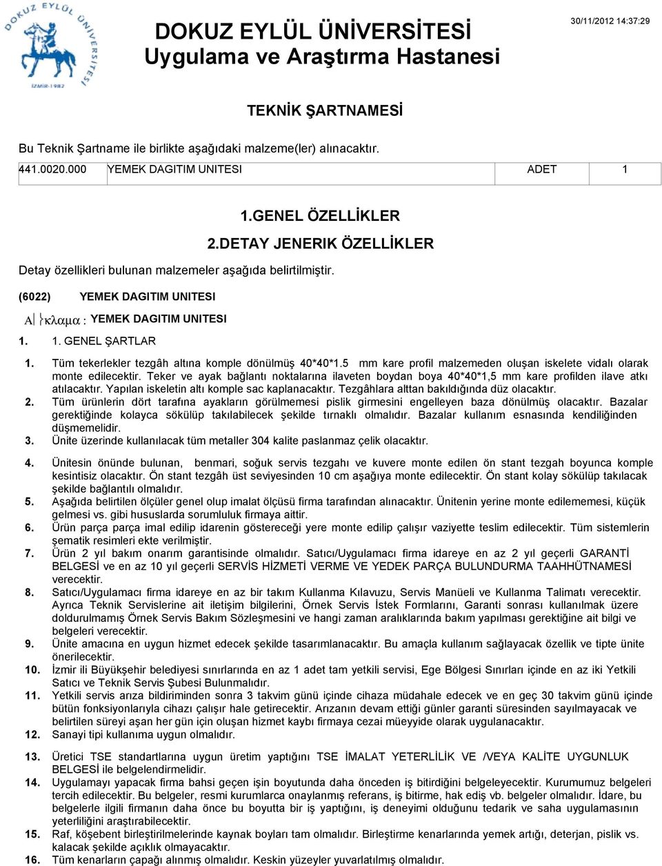 (6022) YEMEK DAGITIM UNITESI Α κλαµα : YEMEK DAGITIM UNITESI GENEL ŞARTLAR 1 1 1 1 1 1 Tüm tekerlekler tezgâh altına komple dönülmüş 40*40*5 mm kare profil malzemeden oluşan iskelete vidalı olarak