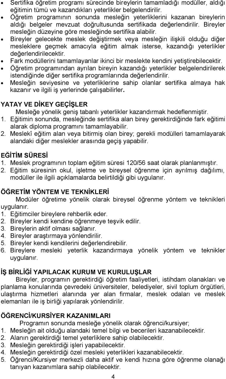 Bireyler gelecekte meslek değiştirmek veya mesleğin ilişkili olduğu diğer mesleklere geçmek amacıyla eğitim almak isterse, kazandığı yeterlikler değerlendirilecektir.