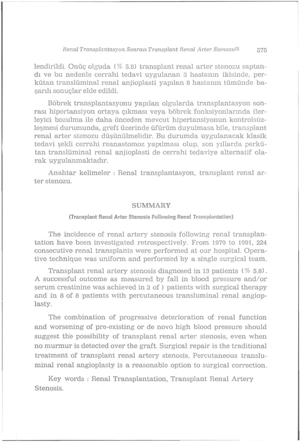 Böbrek transplantasyonu yapılan olgularda transplantasyon sonrası hipertansiyon ortaya çıkması veya böbrek fonksiyonlarında ilerleyici bozulma ile daha önceden mevcut hipertansiyonun