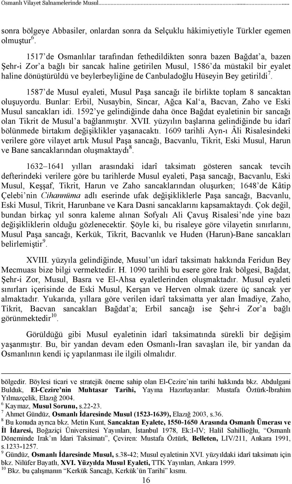 Canbuladoğlu Hüseyin Bey getirildi 7. 1587 de Musul eyaleti, Musul Paşa sancağı ile birlikte toplam 8 sancaktan oluşuyordu.