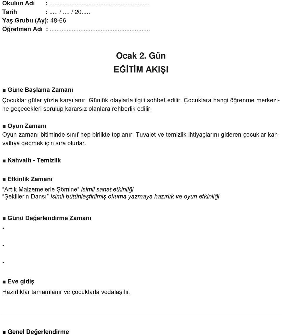 Oyun Zamanı Oyun zamanı bitiminde sınıf hep birlikte toplanır. Tuvalet ve temizlik ihtiyaçlarını gideren çocuklar kahvaltıya geçmek için sıra olurlar.