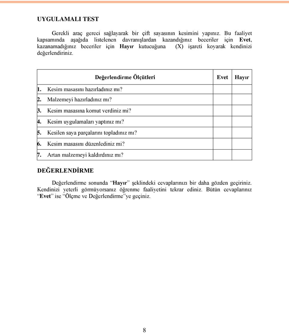 Kesim masasını hazırladınız mı? 2. Malzemeyi hazırladınız mı? 3. Kesim masasına komut verdiniz mi? 4. Kesim uygulamaları yaptınız mı? 5. Kesilen saya parçalarını topladınız mı? 6.