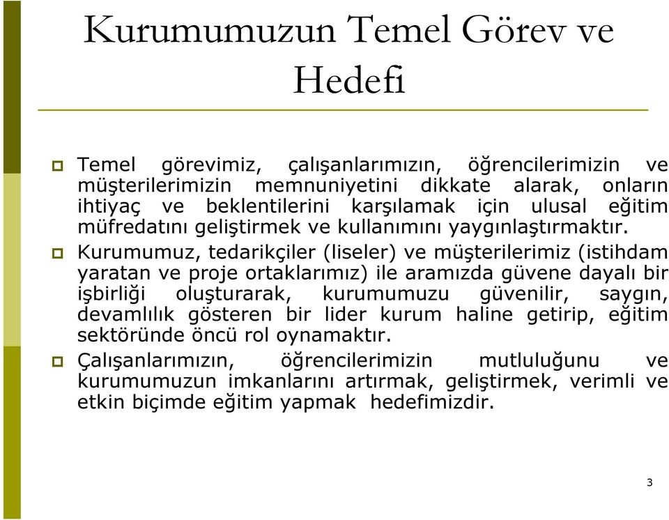 Kurumumuz, tedarikçiler (liseler) ve müşterilerimiz (istihdam yaratan ve proje ortaklarımız) ile aramızda güvene dayalı bir işbirliği oluşturarak, kurumumuzu güvenilir,