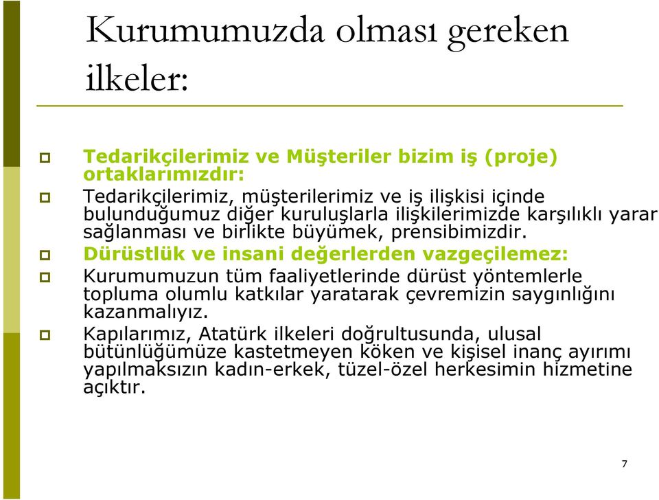 Dürüstlük ve insani değerlerden vazgeçilemez: Kurumumuzun tüm faaliyetlerinde dürüst yöntemlerle topluma olumlu katkılar yaratarak çevremizin