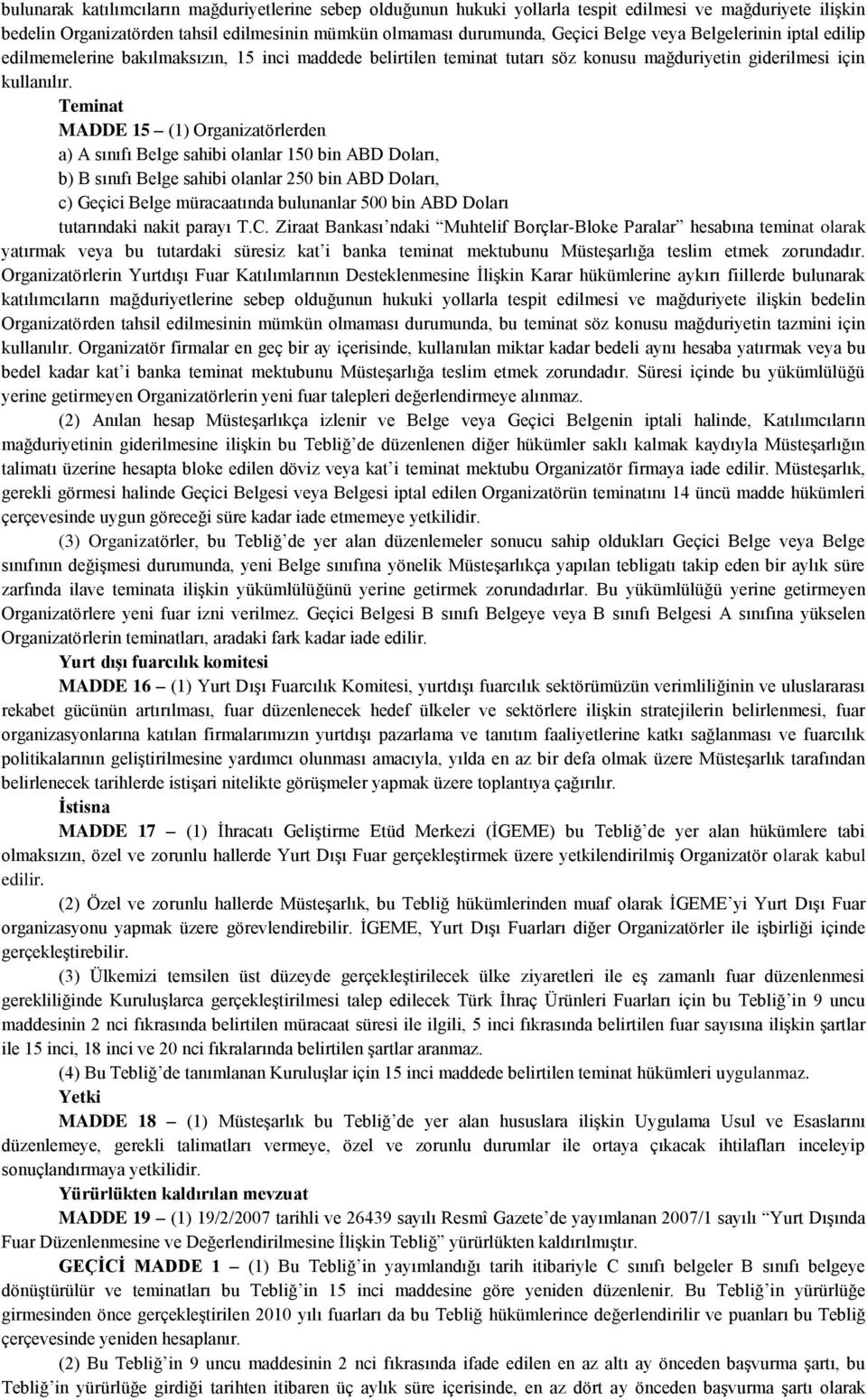 Teminat MADDE 15 (1) Organizatörlerden a) A sınıfı Belge sahibi olanlar 150 bin ABD Doları, b) B sınıfı Belge sahibi olanlar 250 bin ABD Doları, c) Geçici Belge müracaatında bulunanlar 500 bin ABD