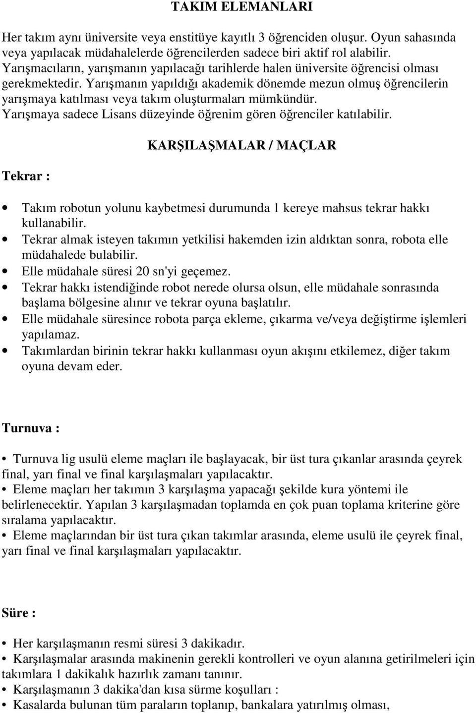 Yarımanın yapıldıı akademik dönemde mezun olmu örencilerin yarımaya katılması veya takım oluturmaları mümkündür. Yarımaya sadece Lisans düzeyinde örenim gören örenciler katılabilir.