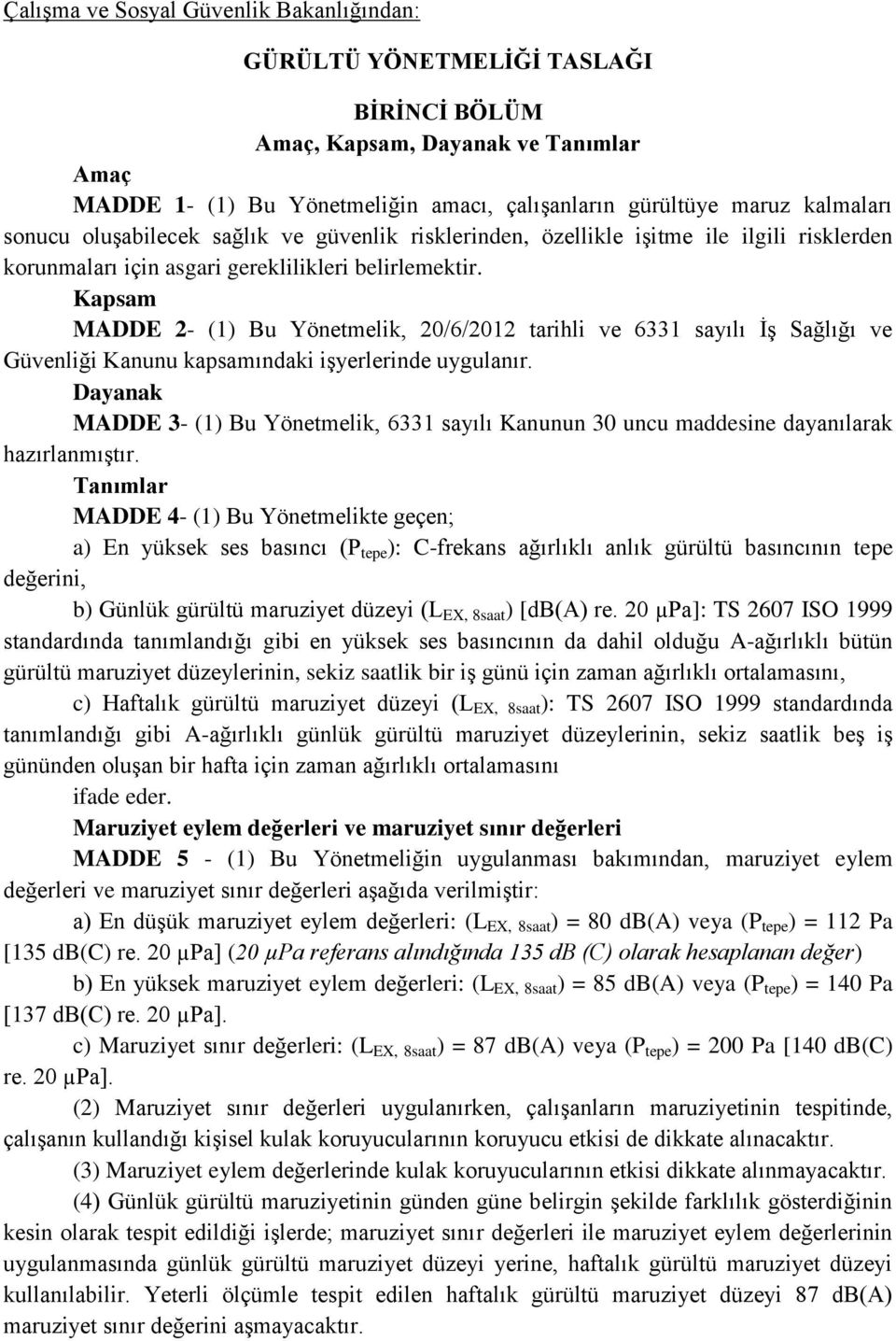 Kapsam MADDE 2- (1) Bu Yönetmelik, 20/6/2012 tarihli ve 6331 sayılı İş Sağlığı ve Güvenliği Kanunu kapsamındaki işyerlerinde uygulanır.