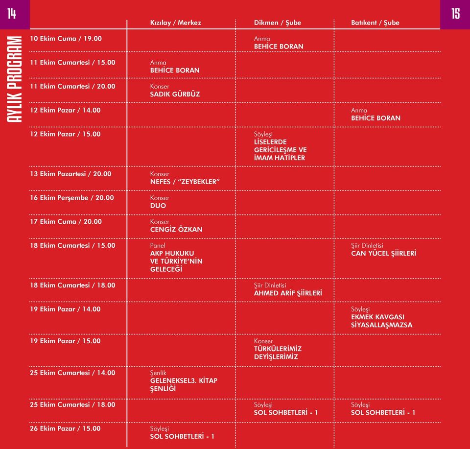 00 DUO 17 Ekim Cuma / 20.00 CENGİZ ÖZKAN 18 Ekim Cumartesi / 15.00 Panel AKP HUKUKU VE TÜRKİYE NİN GELECEĞİ Şiir Dinletisi CAN YÜCEL ŞİİRLERİ 18 Ekim Cumartesi / 18.