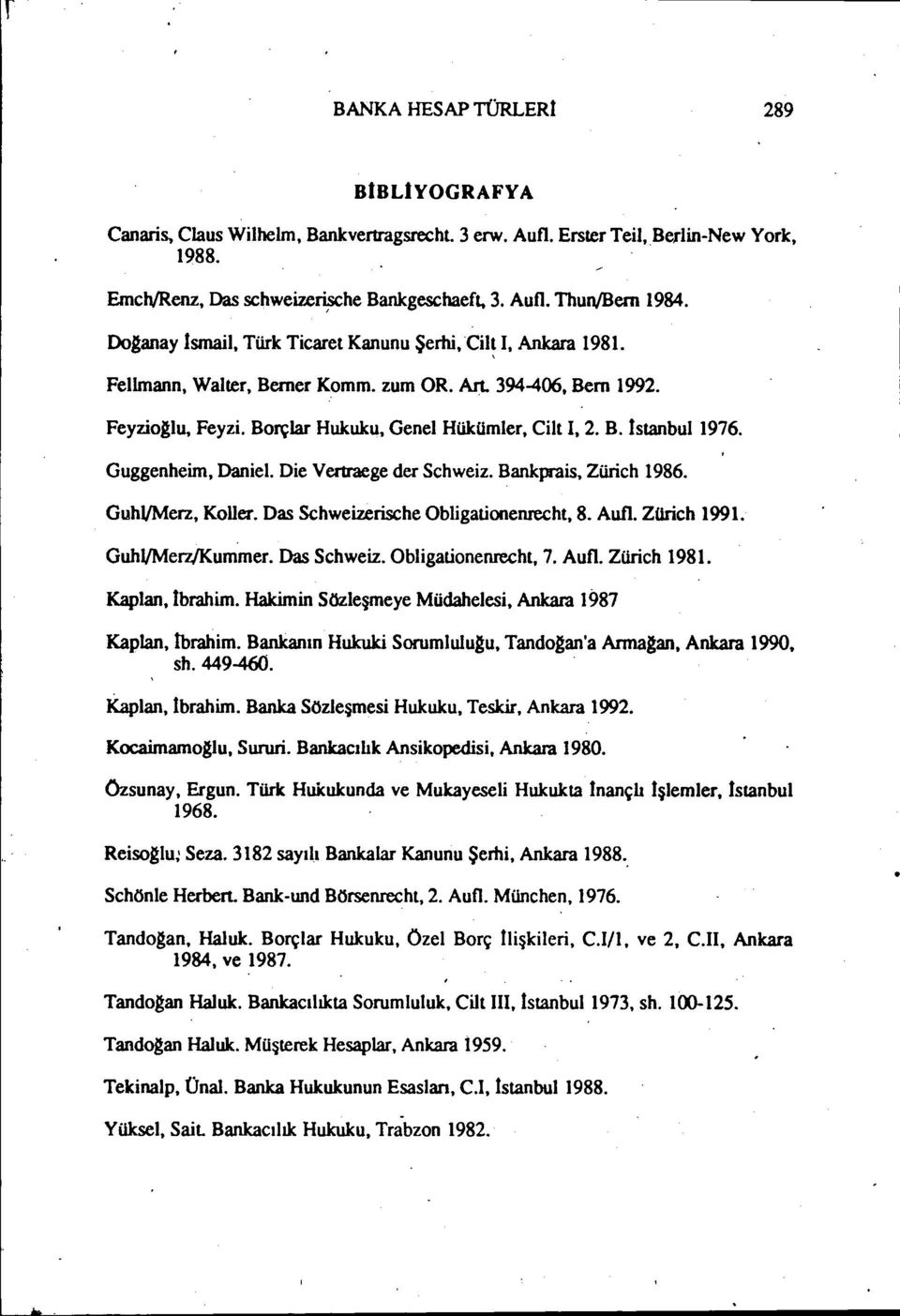 Guggenheim, Daniel. Die Vertraege der Schweiz. Bankprais, Zürich 1986. GuhVMerz, Koller. Das Schweizerische Obligationenrecht, 8. Auf1. ZUrich 1991. GuhVMerz/Kummer. Das Schweiz. Obligationenrecht, 7.