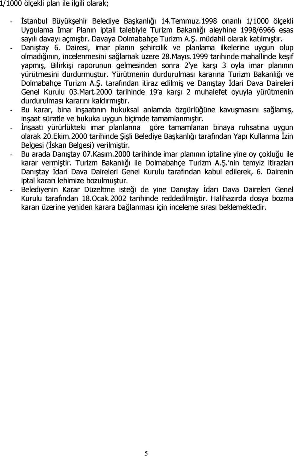 - Danıştay 6. Dairesi, imar planın şehircilik ve planlama ilkelerine uygun olup olmadığının, incelenmesini sağlamak üzere 28.Mayıs.